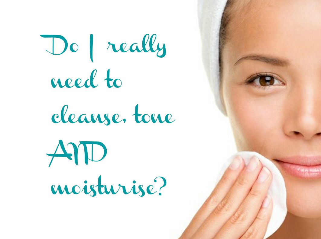 Do I Really Need to Cleanse, Tone AND Moisturise?